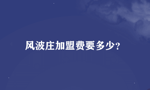 风波庄加盟费要多少？