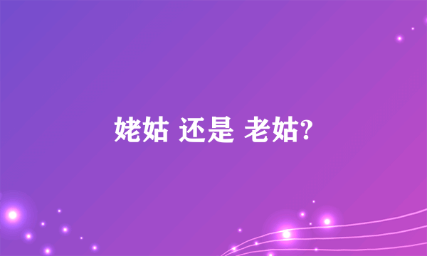 姥姑 还是 老姑?