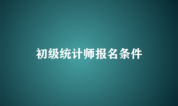 初级统计师报名条件