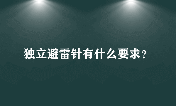 独立避雷针有什么要求？