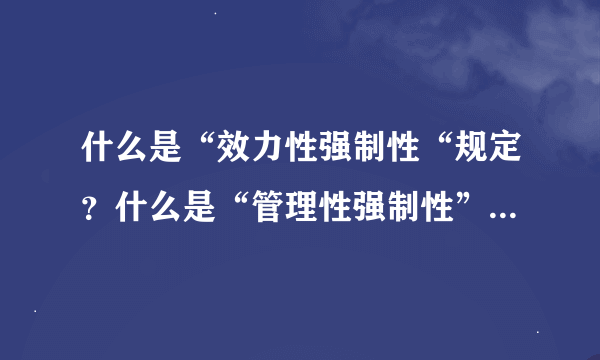 什么是“效力性强制性“规定？什么是“管理性强制性”规定？有什么区别？