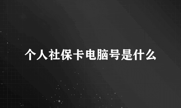 个人社保卡电脑号是什么