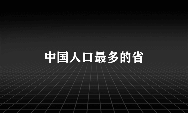 中国人口最多的省