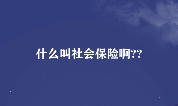 什么叫社会保险啊??