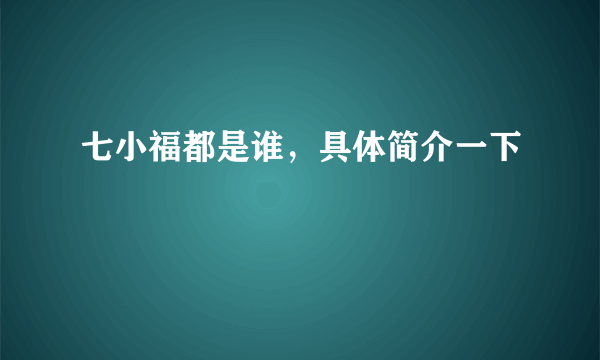 七小福都是谁，具体简介一下