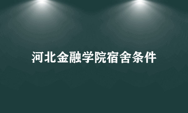 河北金融学院宿舍条件