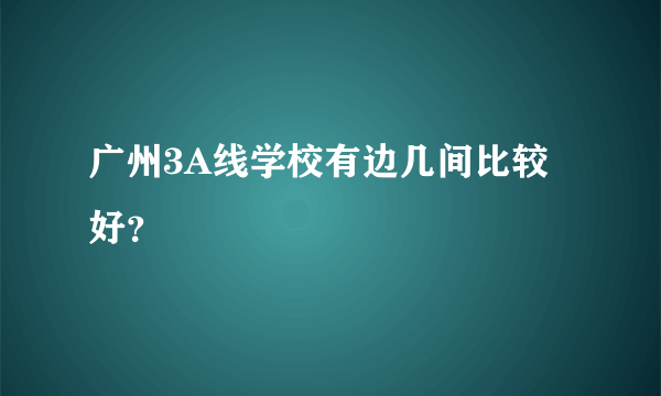 广州3A线学校有边几间比较好？