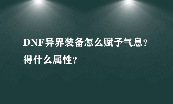 DNF异界装备怎么赋予气息？得什么属性？