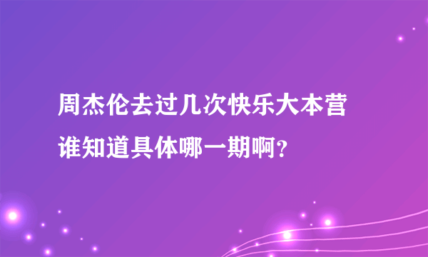 周杰伦去过几次快乐大本营 谁知道具体哪一期啊？