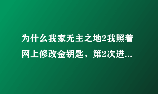 为什么我家无主之地2我照着网上修改金钥匙，第2次进游戏就说我的某些DLC内容损坏，不能运行