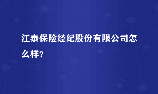 江泰保险经纪股份有限公司怎么样？