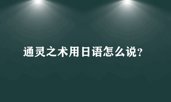 通灵之术用日语怎么说？