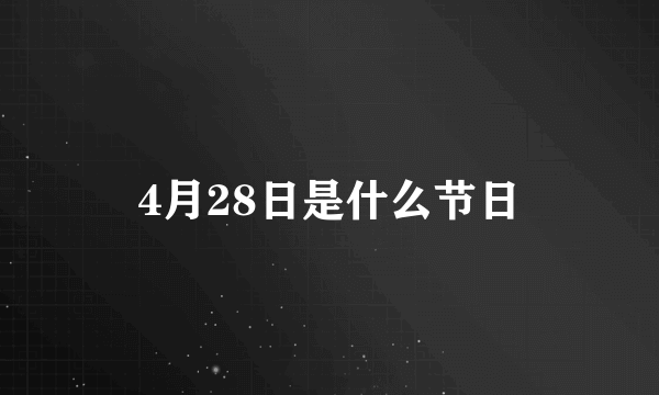 4月28日是什么节日