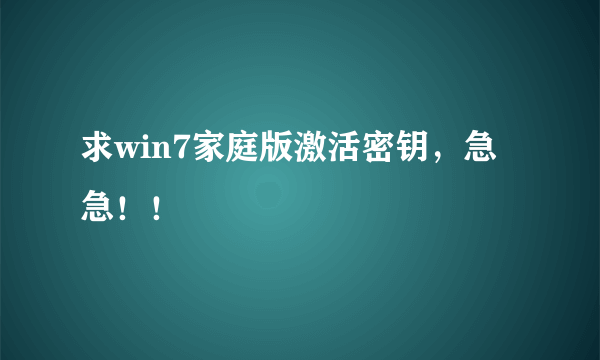 求win7家庭版激活密钥，急急！！