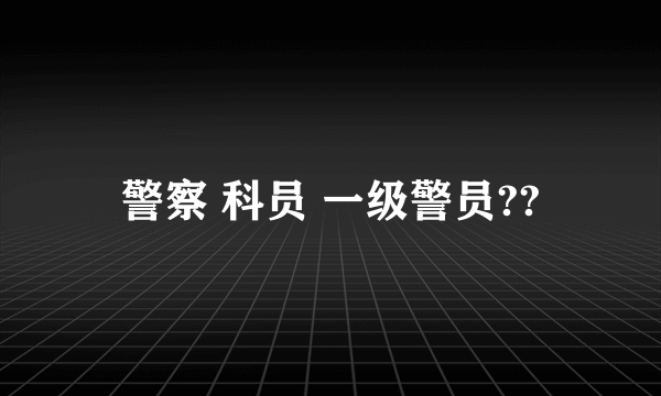 警察 科员 一级警员??