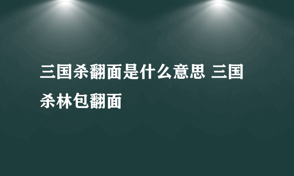 三国杀翻面是什么意思 三国杀林包翻面