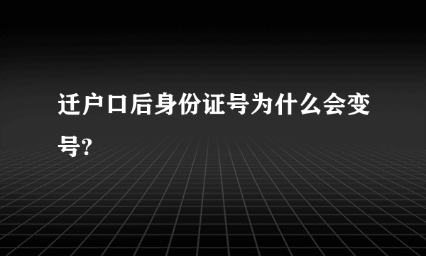 迁户口后身份证号为什么会变号?