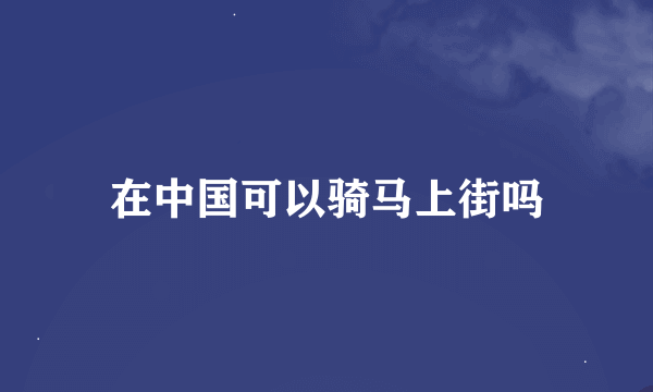 在中国可以骑马上街吗