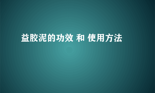 益胶泥的功效 和 使用方法