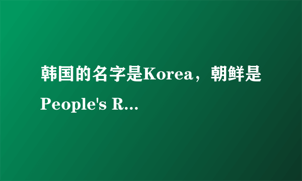 韩国的名字是Korea，朝鲜是People's Republic of Korea。为什么中文说是“韩国”和“朝鲜”？