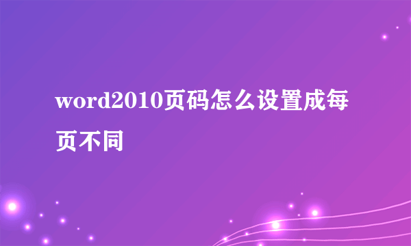 word2010页码怎么设置成每页不同