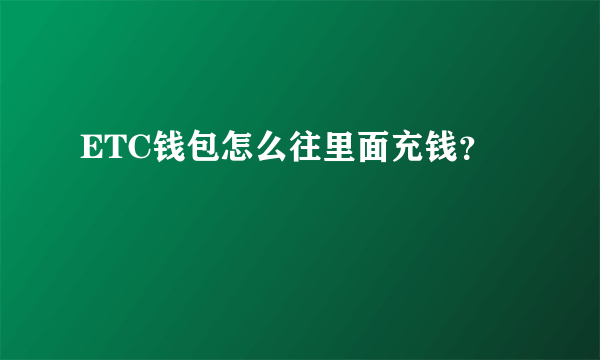 ETC钱包怎么往里面充钱？