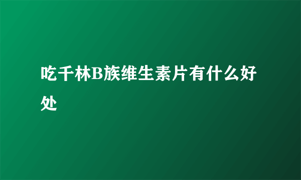 吃千林B族维生素片有什么好处