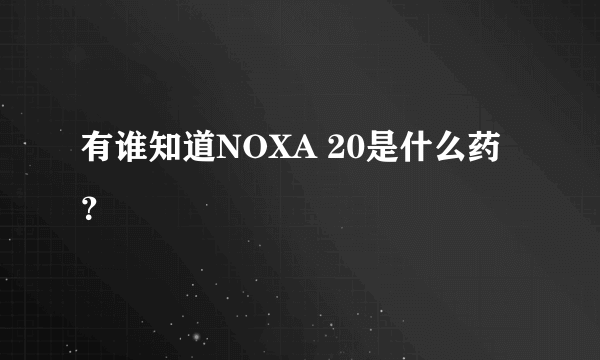 有谁知道NOXA 20是什么药？