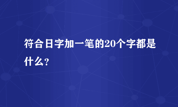 符合日字加一笔的20个字都是什么？