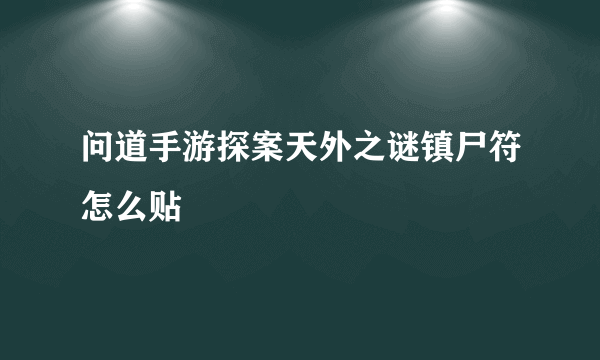 问道手游探案天外之谜镇尸符怎么贴