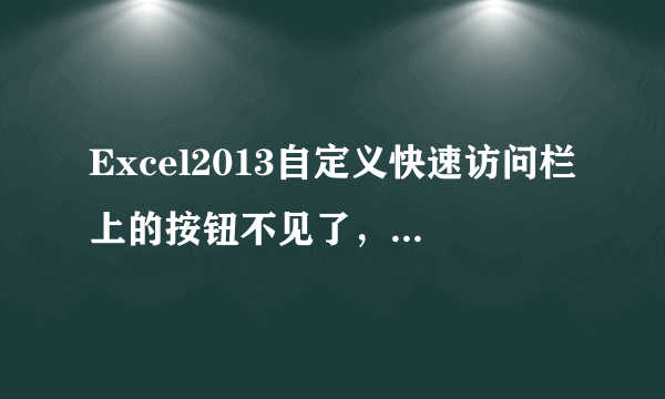 Excel2013自定义快速访问栏上的按钮不见了，【文件-选项-自定义功能区】也空白无法设置