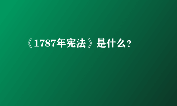 《1787年宪法》是什么？