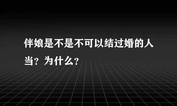 伴娘是不是不可以结过婚的人当？为什么？