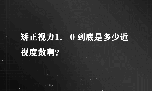 矫正视力1．０到底是多少近视度数啊？