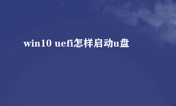 win10 uefi怎样启动u盘