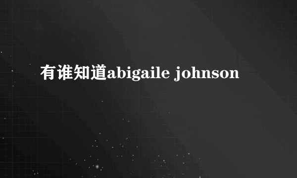 有谁知道abigaile johnson