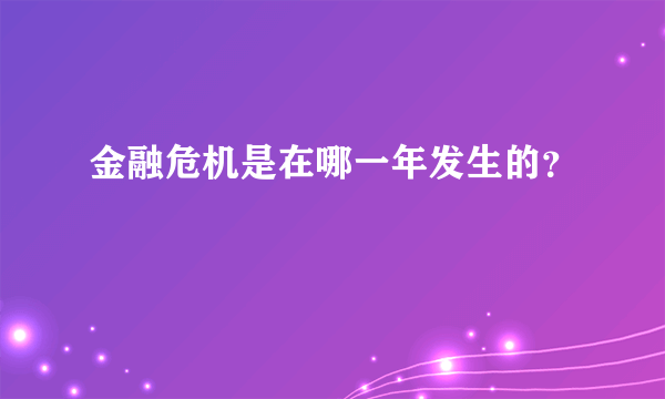 金融危机是在哪一年发生的？