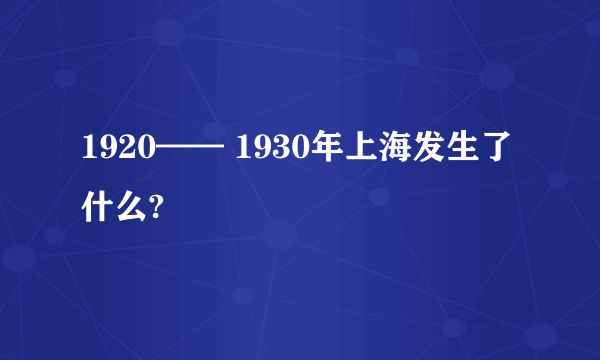 1920—— 1930年上海发生了什么?