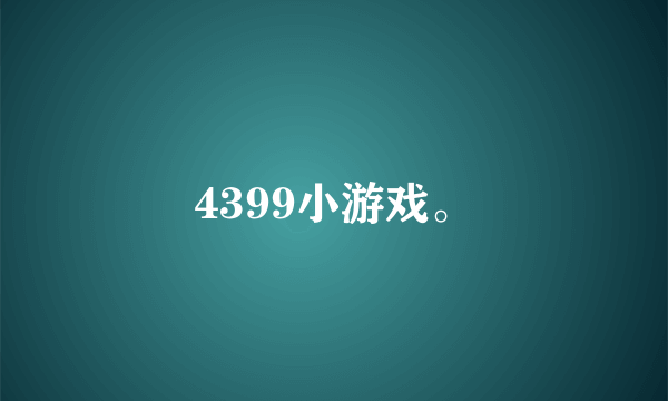 4399小游戏。