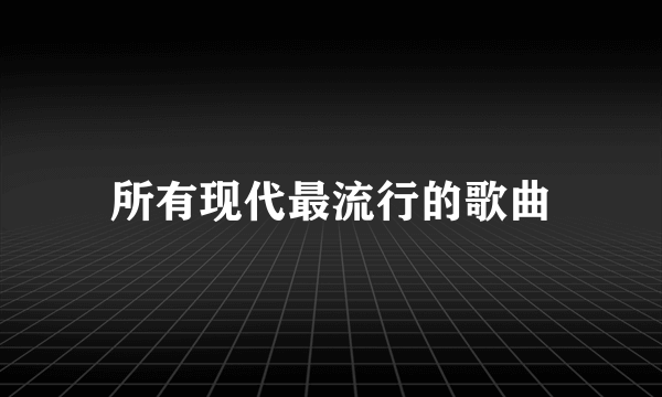 所有现代最流行的歌曲