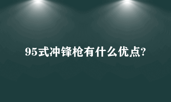 95式冲锋枪有什么优点?