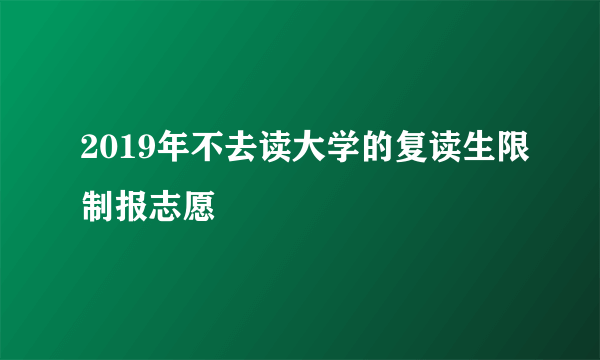 2019年不去读大学的复读生限制报志愿