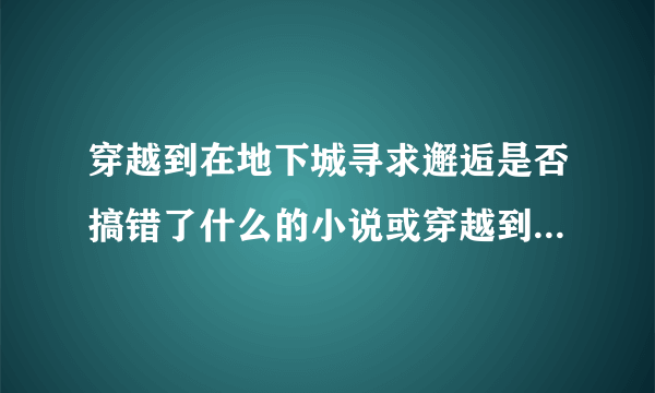 穿越到在地下城寻求邂逅是否搞错了什么的小说或穿越到二次元的综漫小说！