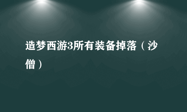 造梦西游3所有装备掉落（沙僧）