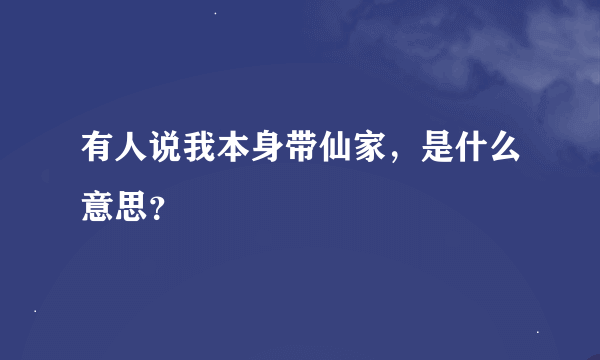 有人说我本身带仙家，是什么意思？