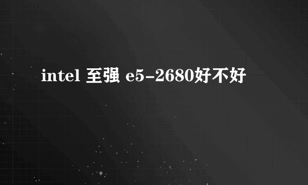 intel 至强 e5-2680好不好