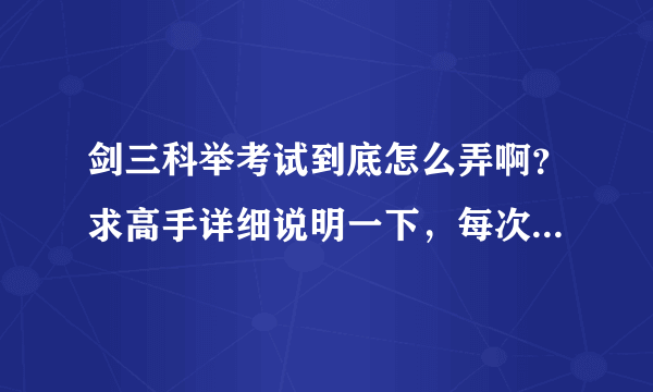 剑三科举考试到底怎么弄啊？求高手详细说明一下，每次去都说没资格。求高手啊