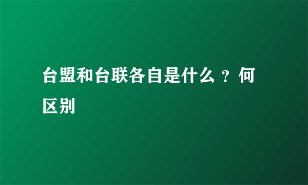 台盟和台联各自是什么 ？何区别