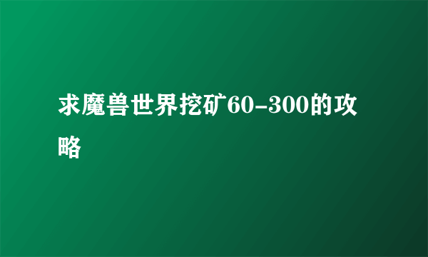 求魔兽世界挖矿60-300的攻略