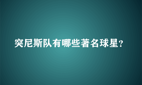 突尼斯队有哪些著名球星？